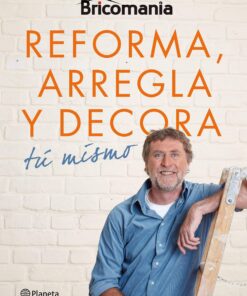 BRICOMANÍA.  REFORMA, ARREGLA Y DECORA TÚ MISMO